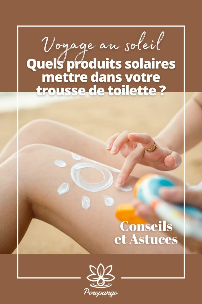 Article de blog Poropango : Voyage au soleil - Quels produits solaires mettre dans votre trousse de toilette ?