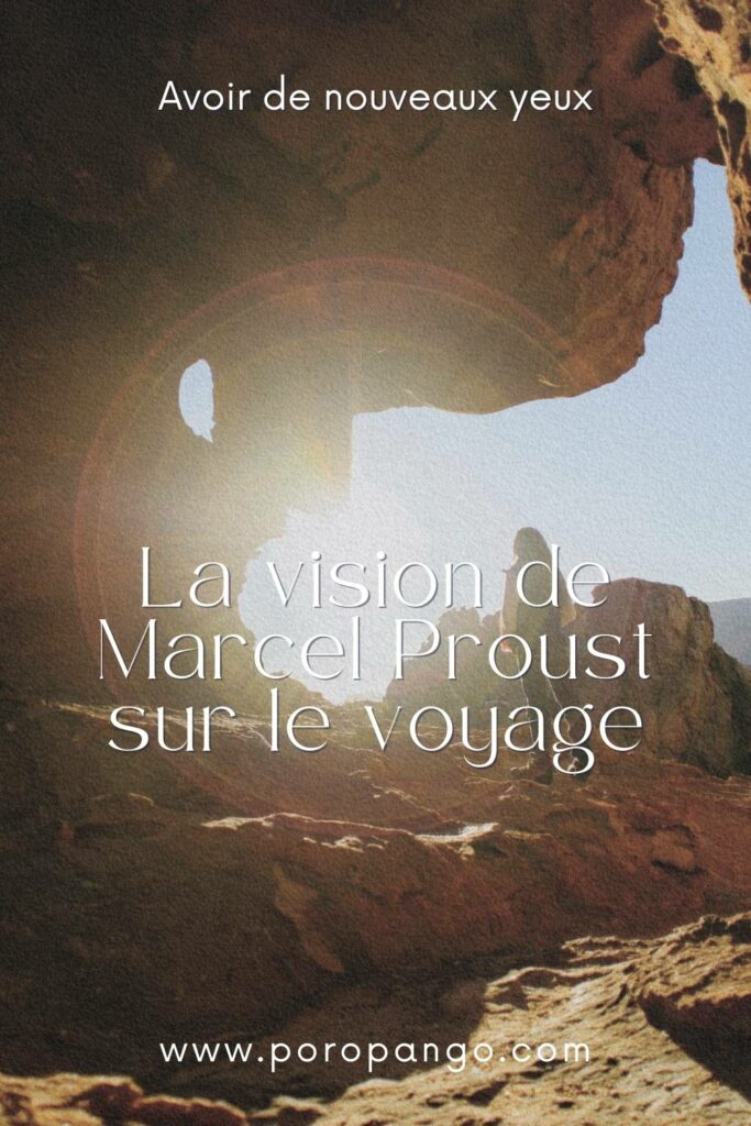 Article de blog Poropango : Avoir de nouveaux yeux - La vision de Marcel Proust sur le voyage