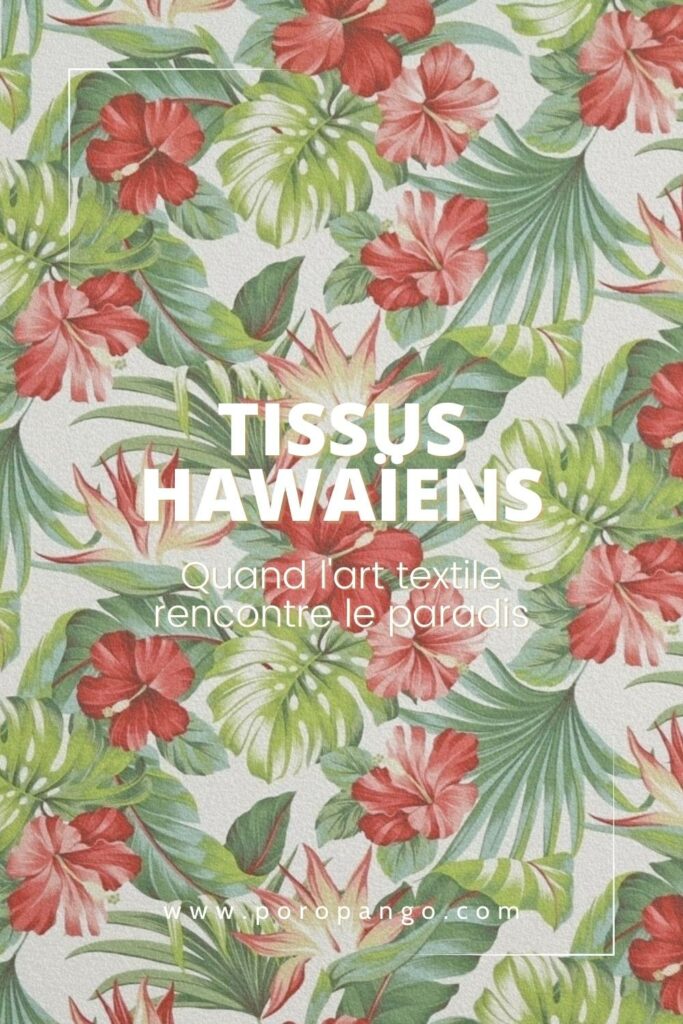 Article de blog Poropango : Tissus hawaïens - Quand l’art textile rencontre le paradis