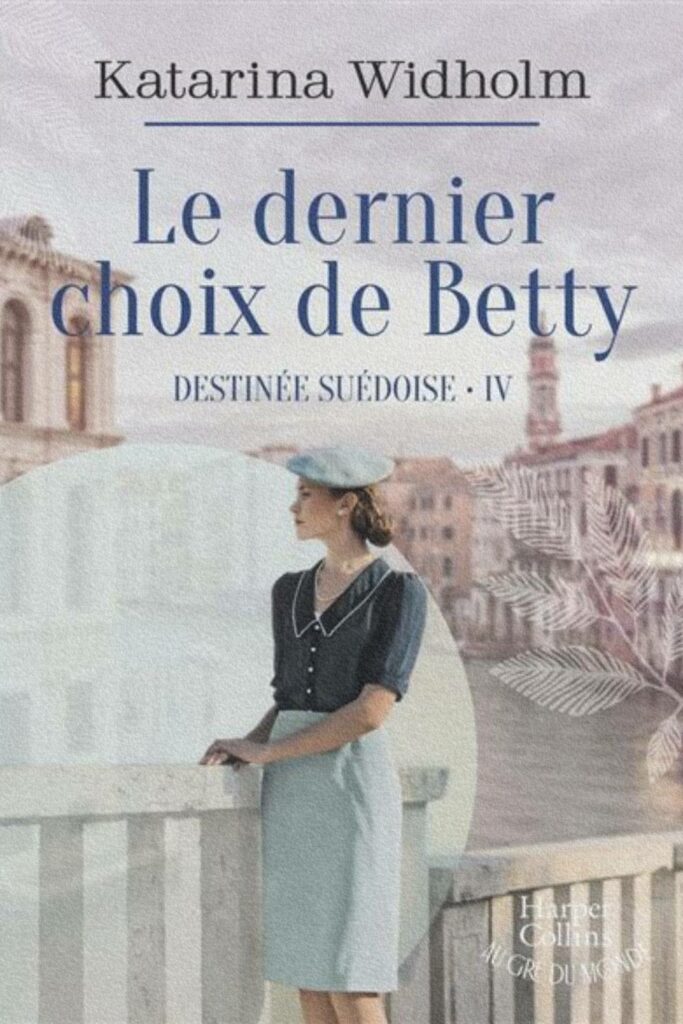 Couverture du tome 4 de Destinée suédoise : Le dernier choix de Betty, dernier volet émouvant de la saga de Katarina Widholm, à paraître en juin 2025